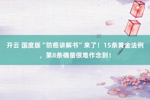 开云 国度版“防癌讲解书”来了！15条黄金法例，第8条确凿很难作念到！