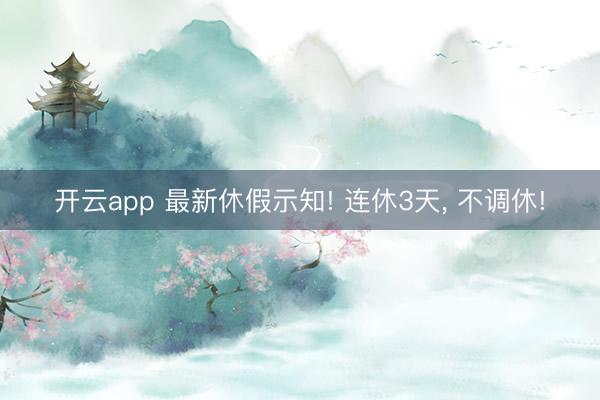 开云app 最新休假示知! 连休3天， 不调休!